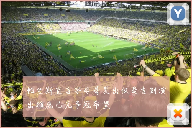 帕金斯直言字母哥复出仅是告别演出雄鹿已无争冠希望